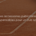 Les accessoires publicitaires indispensables pour un club sportif